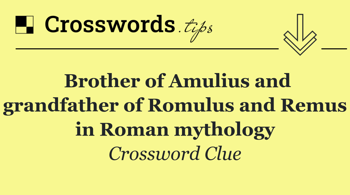 Brother of Amulius and grandfather of Romulus and Remus in Roman mythology