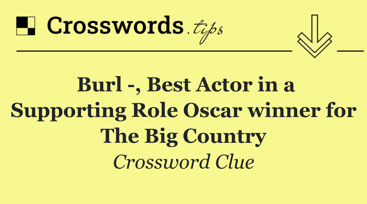 Burl  , Best Actor in a Supporting Role Oscar winner for The Big Country