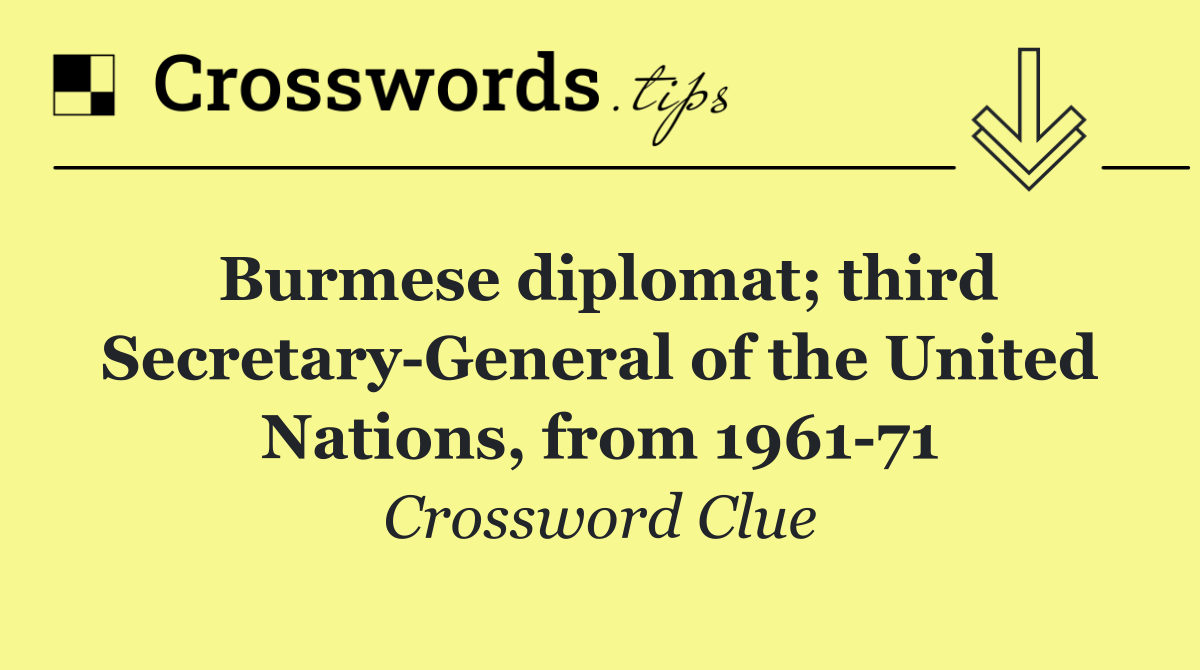 Burmese diplomat; third Secretary General of the United Nations, from 1961 71