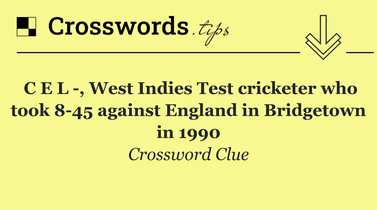 C E L  , West Indies Test cricketer who took 8 45 against England in Bridgetown in 1990