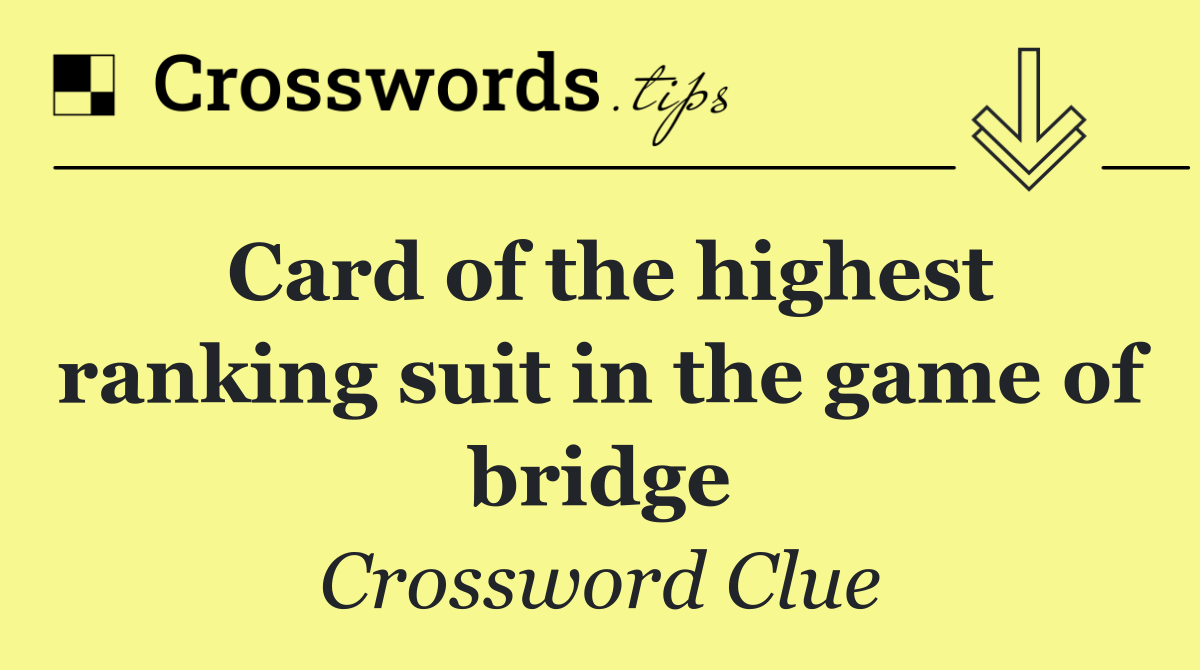 Card of the highest ranking suit in the game of bridge