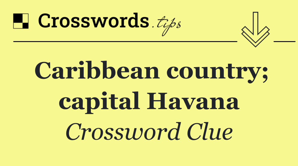 Caribbean country; capital Havana