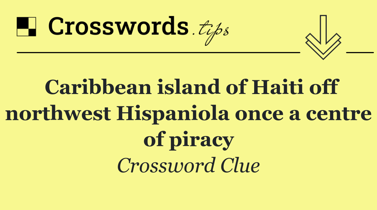 Caribbean island of Haiti off northwest Hispaniola once a centre of piracy