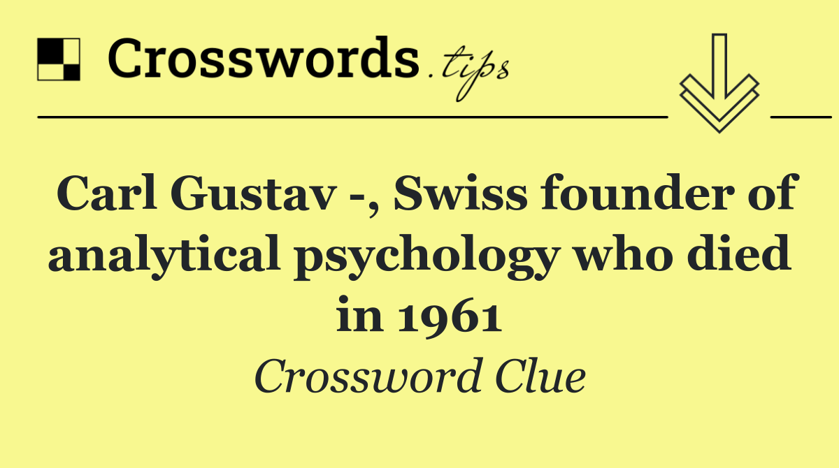 Carl Gustav  , Swiss founder of analytical psychology who died in 1961