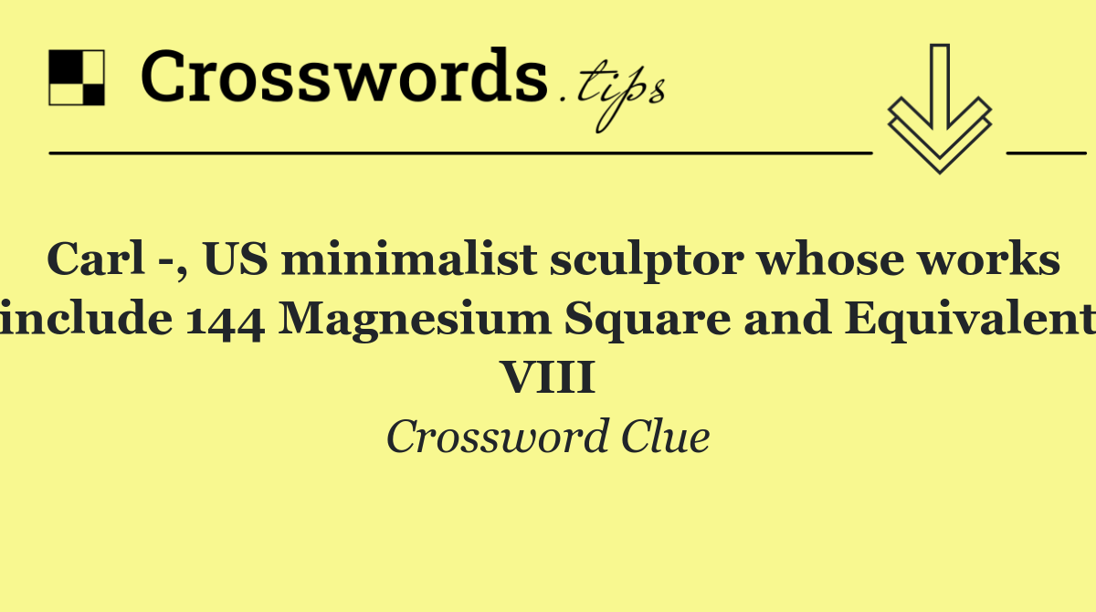 Carl  , US minimalist sculptor whose works include 144 Magnesium Square and Equivalent VIII