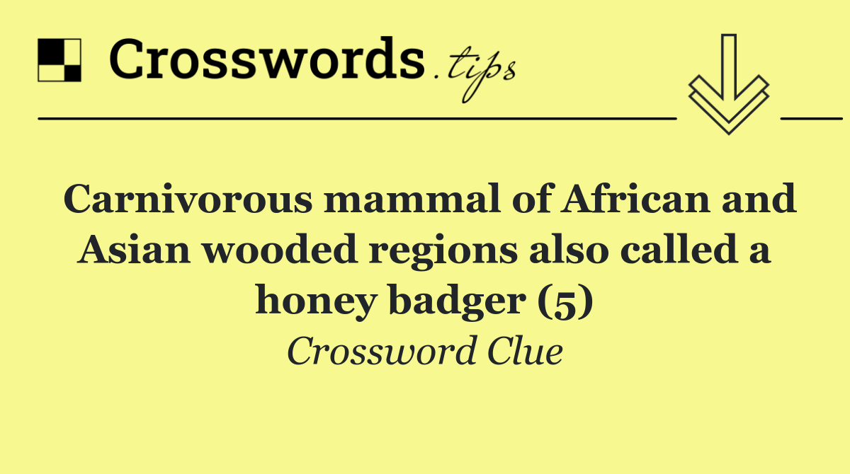 Carnivorous mammal of African and Asian wooded regions also called a honey badger (5)