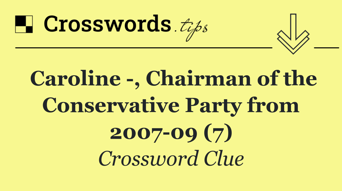 Caroline  , Chairman of the Conservative Party from 2007 09 (7)