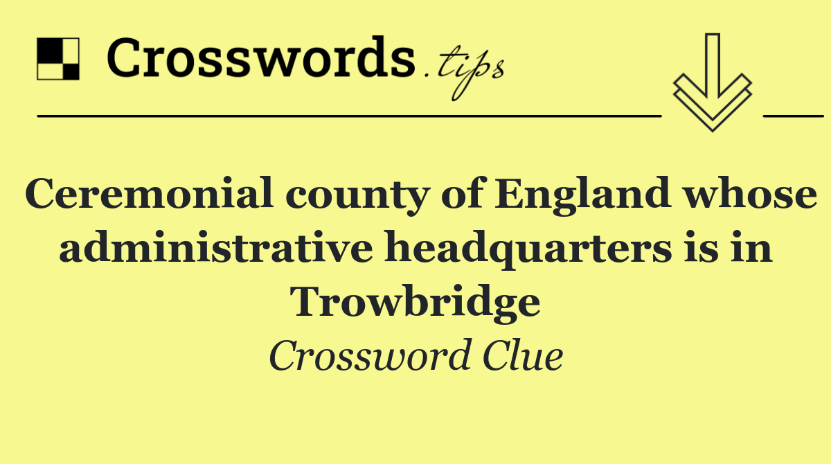Ceremonial county of England whose administrative headquarters is in Trowbridge