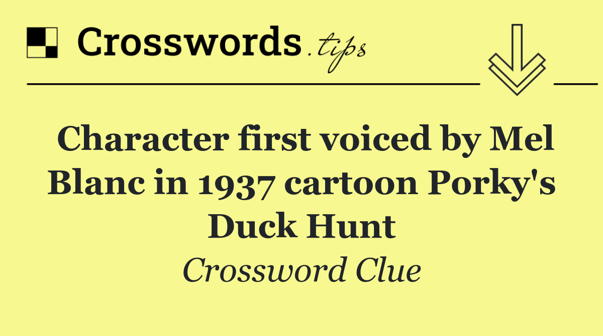 Character first voiced by Mel Blanc in 1937 cartoon Porky's Duck Hunt