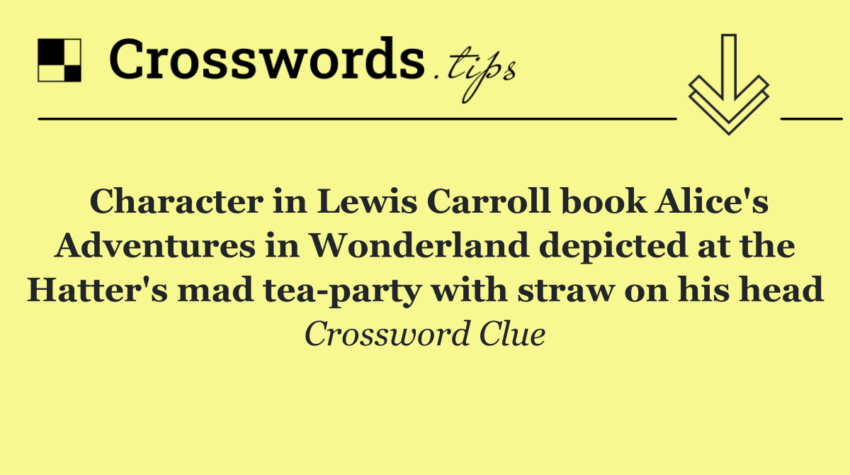 Character in Lewis Carroll book Alice's Adventures in Wonderland depicted at the Hatter's mad tea party with straw on his head