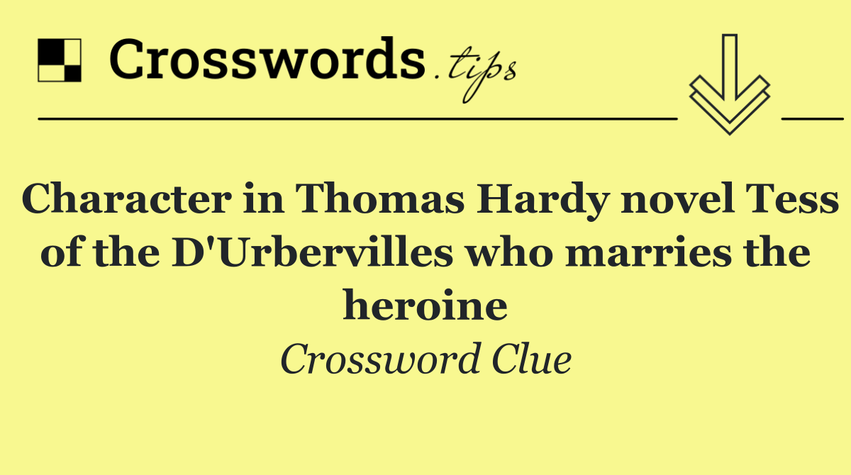 Character in Thomas Hardy novel Tess of the D'Urbervilles who marries the heroine