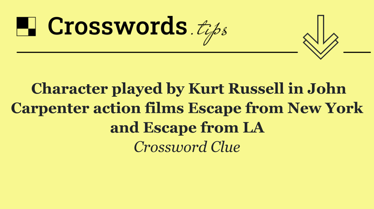 Character played by Kurt Russell in John Carpenter action films Escape from New York and Escape from LA