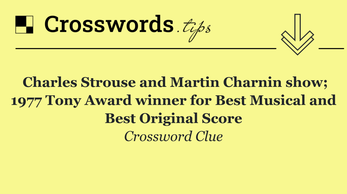 Charles Strouse and Martin Charnin show; 1977 Tony Award winner for Best Musical and Best Original Score