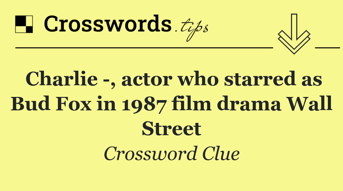 Charlie  , actor who starred as Bud Fox in 1987 film drama Wall Street