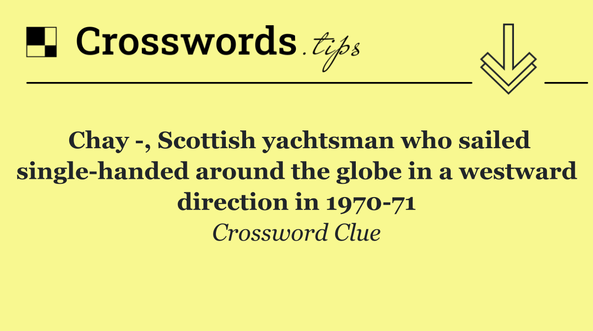 Chay  , Scottish yachtsman who sailed single handed around the globe in a westward direction in 1970 71