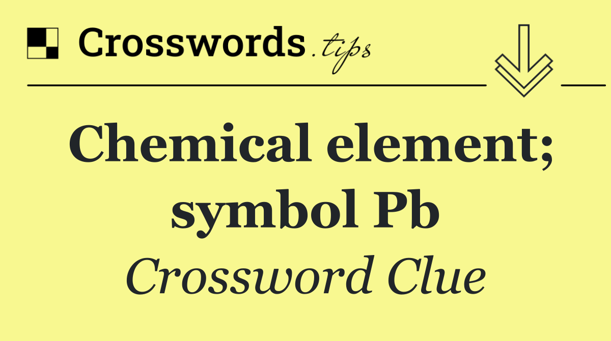 Chemical element; symbol Pb
