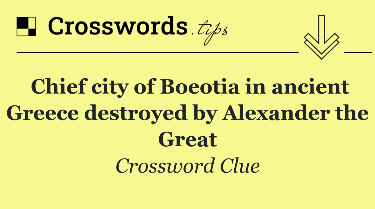 Chief city of Boeotia in ancient Greece destroyed by Alexander the Great