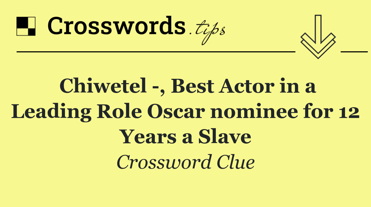 Chiwetel  , Best Actor in a Leading Role Oscar nominee for 12 Years a Slave