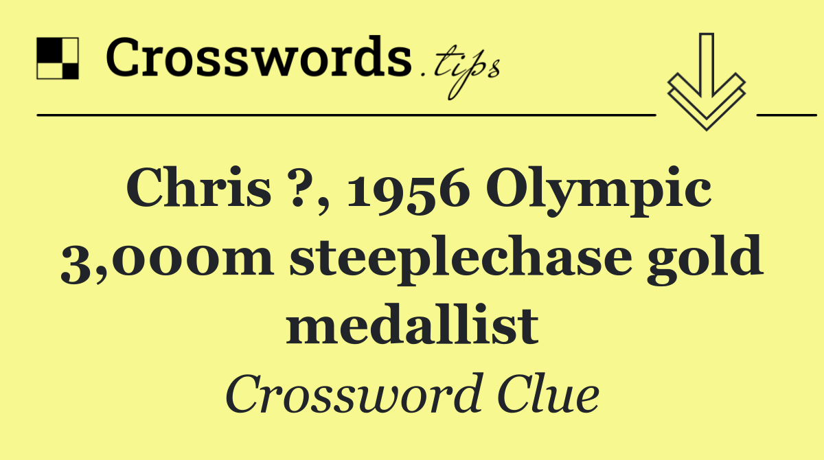 Chris ?, 1956 Olympic 3,000m steeplechase gold medallist