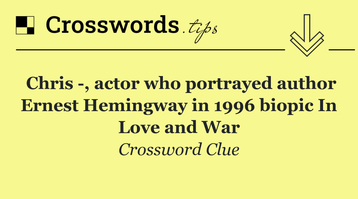 Chris  , actor who portrayed author Ernest Hemingway in 1996 biopic In Love and War