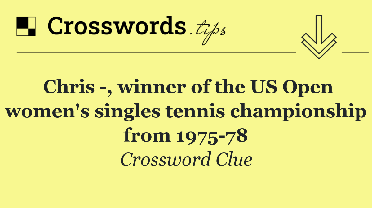 Chris  , winner of the US Open women's singles tennis championship from 1975 78