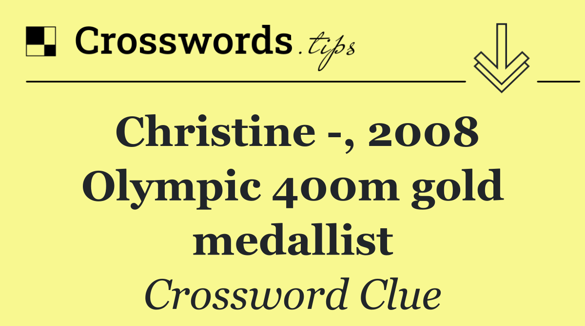 Christine  , 2008 Olympic 400m gold medallist