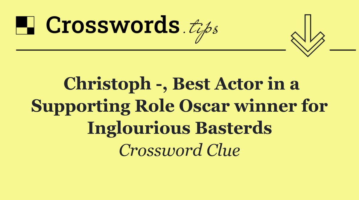 Christoph  , Best Actor in a Supporting Role Oscar winner for Inglourious Basterds