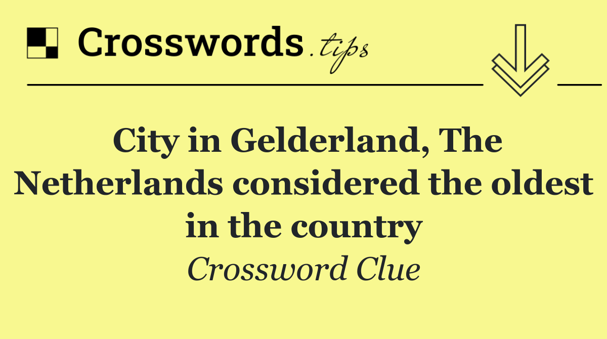 City in Gelderland, The Netherlands considered the oldest in the country