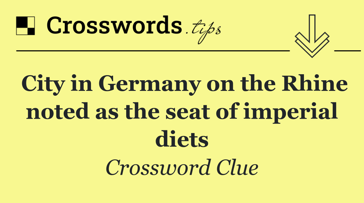 City in Germany on the Rhine noted as the seat of imperial diets