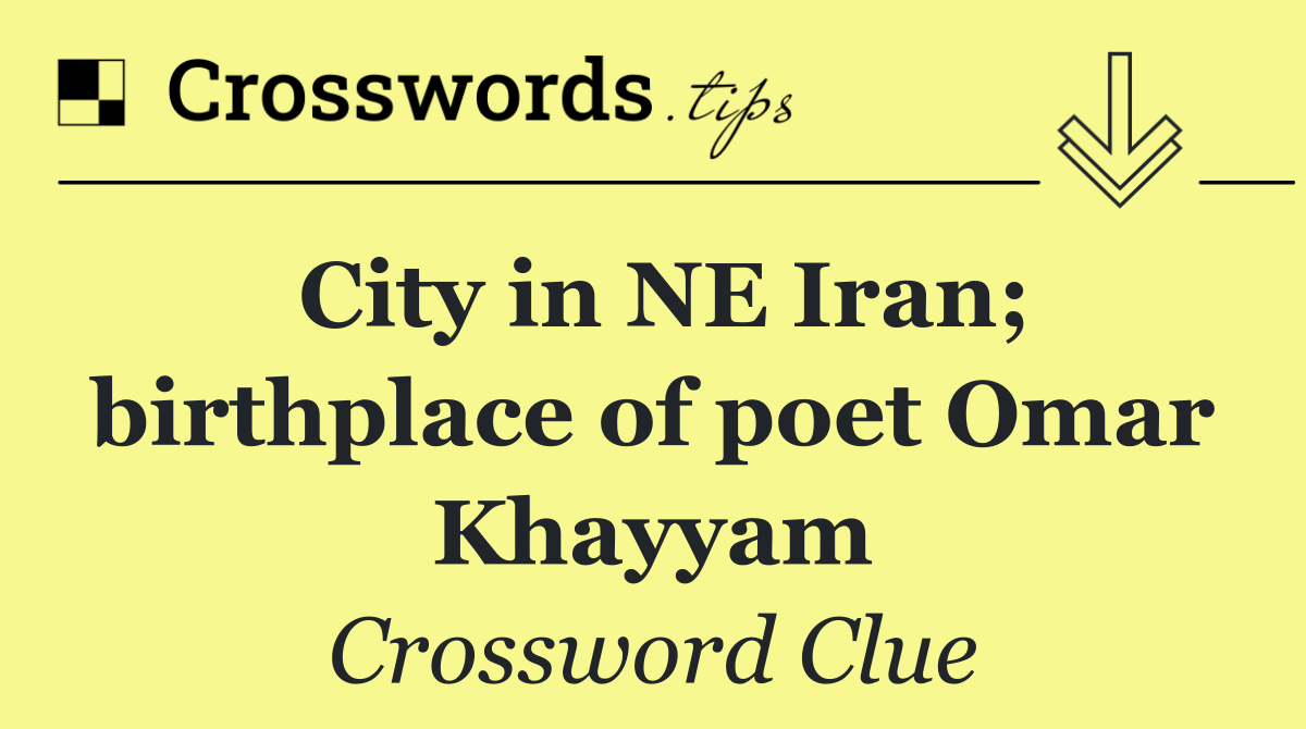 City in NE Iran; birthplace of poet Omar Khayyam