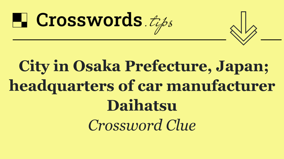 City in Osaka Prefecture, Japan; headquarters of car manufacturer Daihatsu