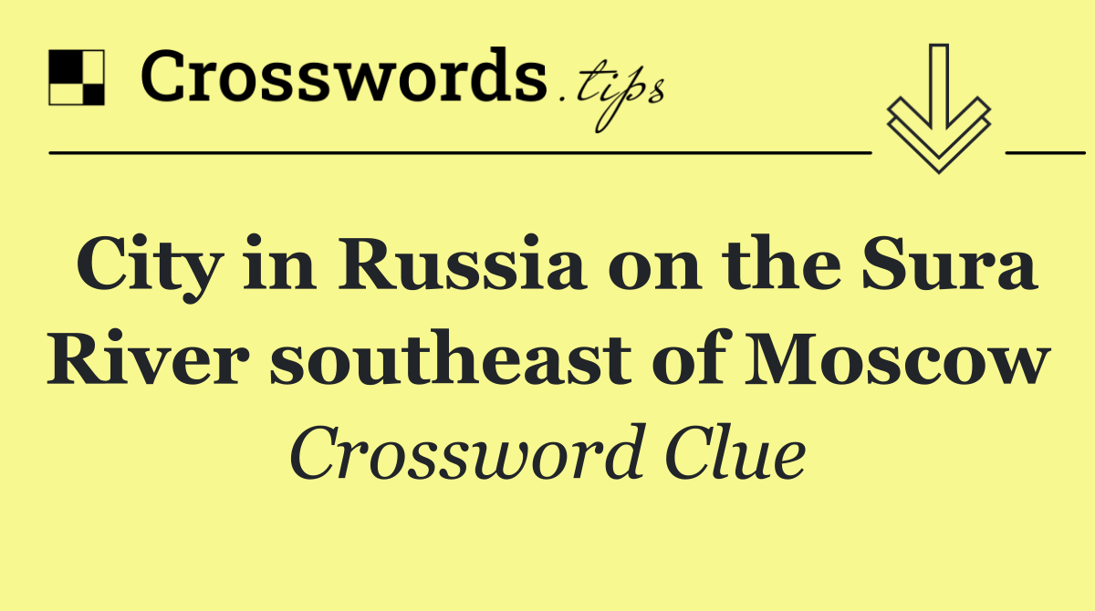 City in Russia on the Sura River southeast of Moscow