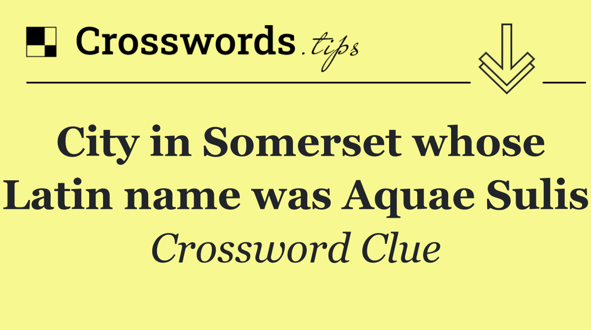 City in Somerset whose Latin name was Aquae Sulis