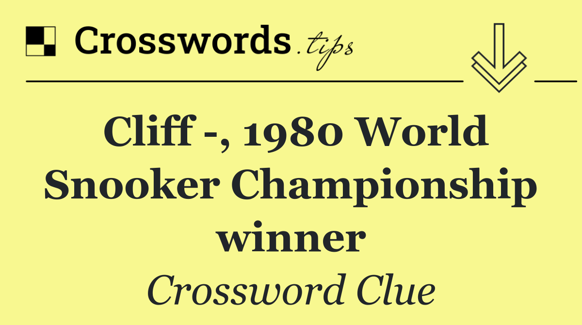 Cliff  , 1980 World Snooker Championship winner