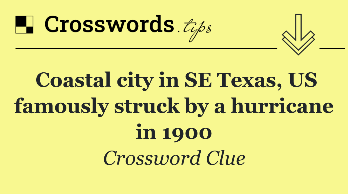 Coastal city in SE Texas, US famously struck by a hurricane in 1900