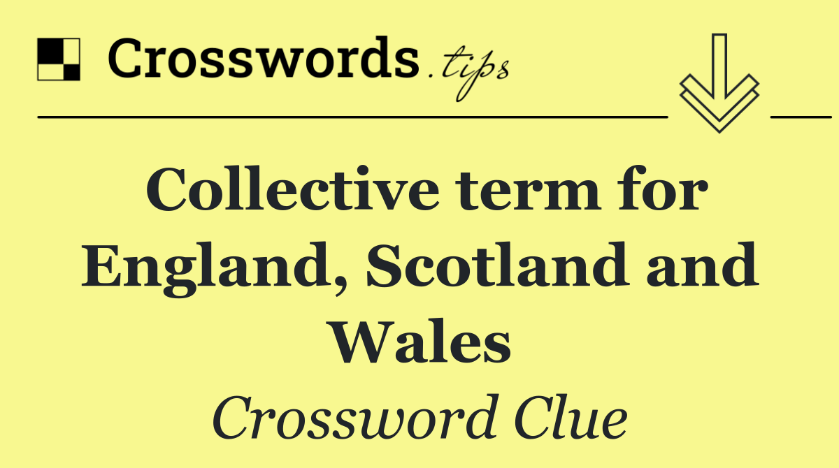 Collective term for England, Scotland and Wales