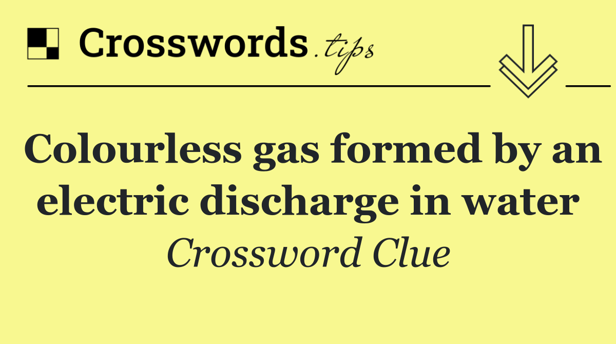 Colourless gas formed by an electric discharge in water