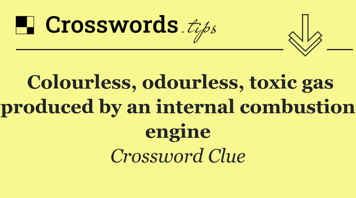 Colourless, odourless, toxic gas produced by an internal combustion engine