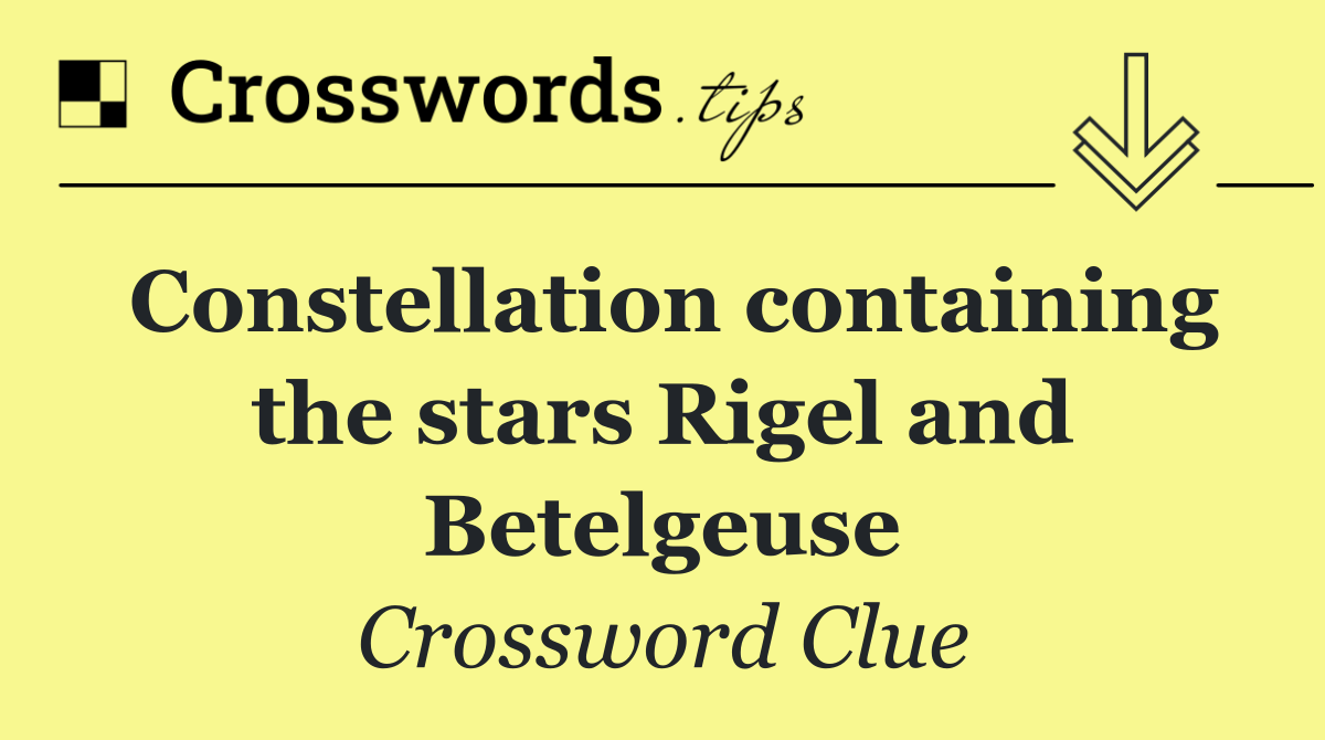 Constellation containing the stars Rigel and Betelgeuse