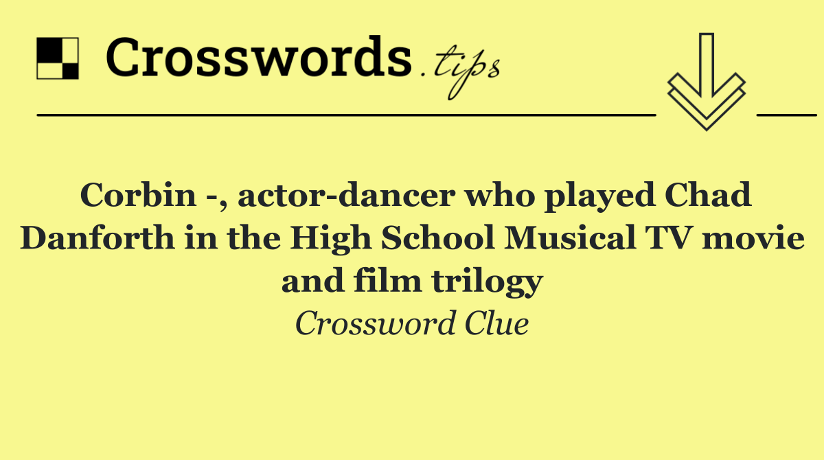 Corbin  , actor dancer who played Chad Danforth in the High School Musical TV movie and film trilogy