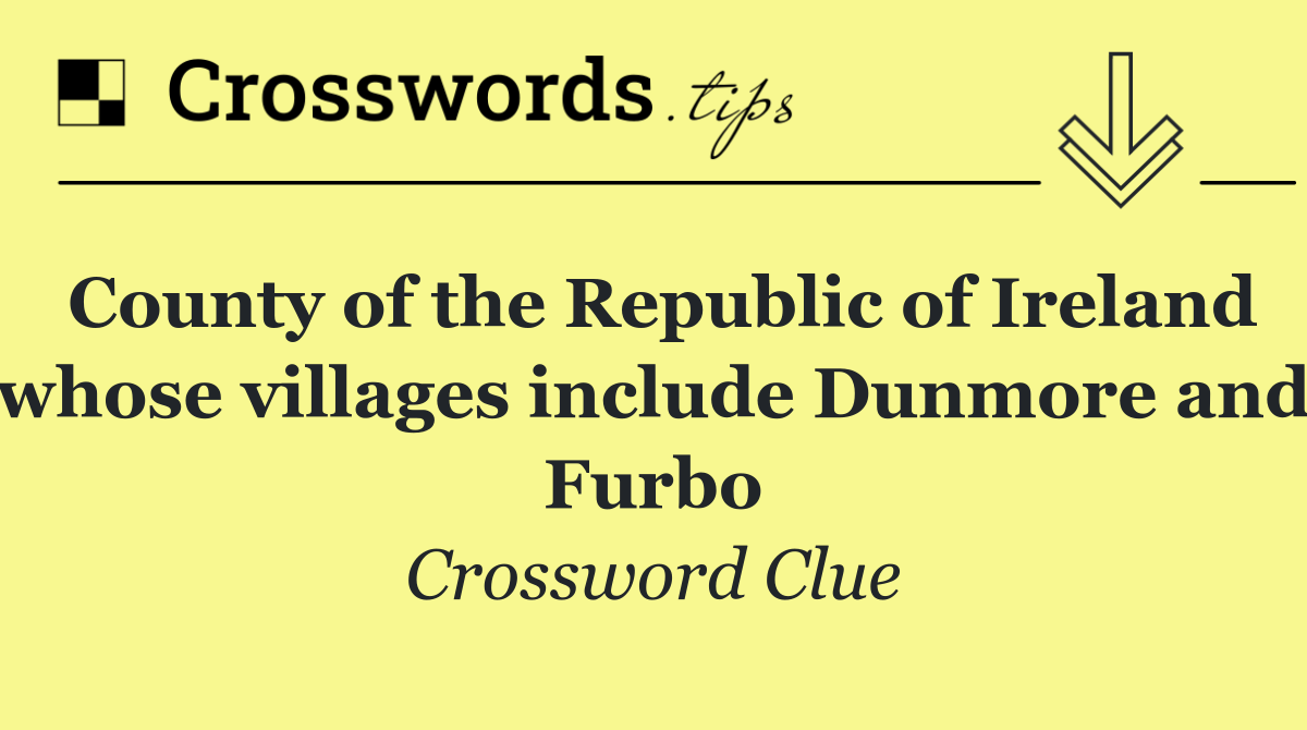 County of the Republic of Ireland whose villages include Dunmore and Furbo