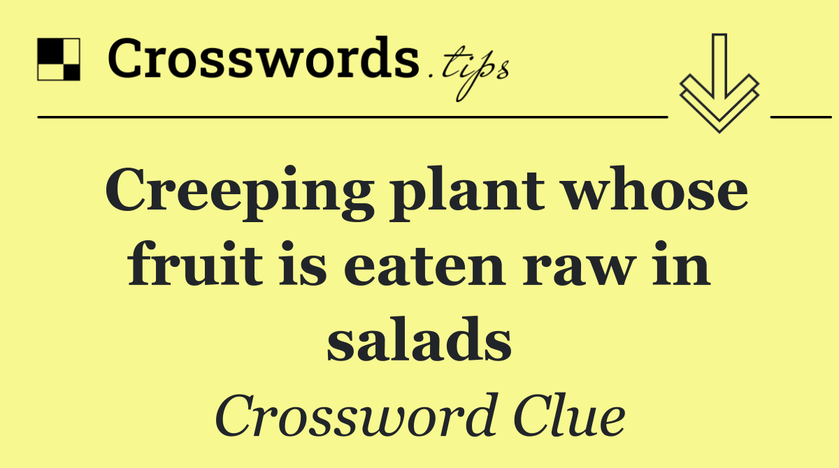 Creeping plant whose fruit is eaten raw in salads