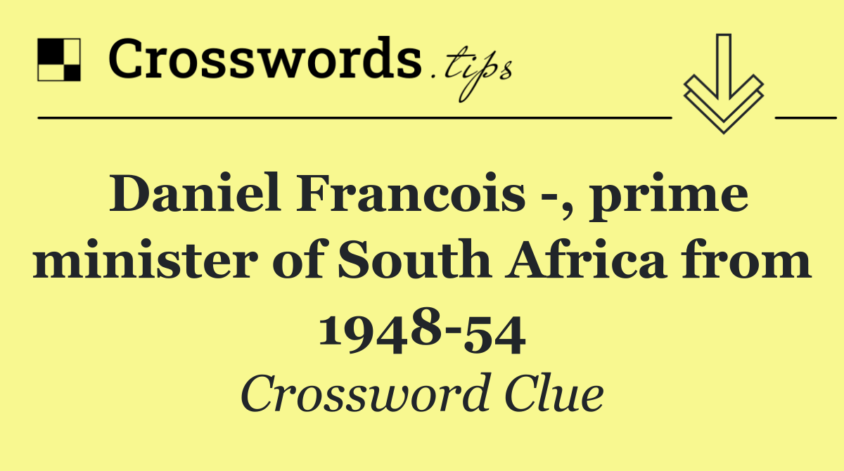 Daniel Francois  , prime minister of South Africa from 1948 54