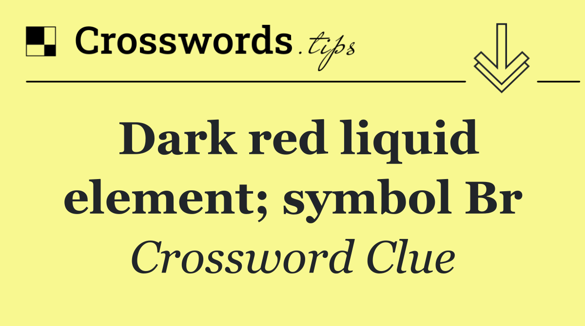 Dark red liquid element; symbol Br