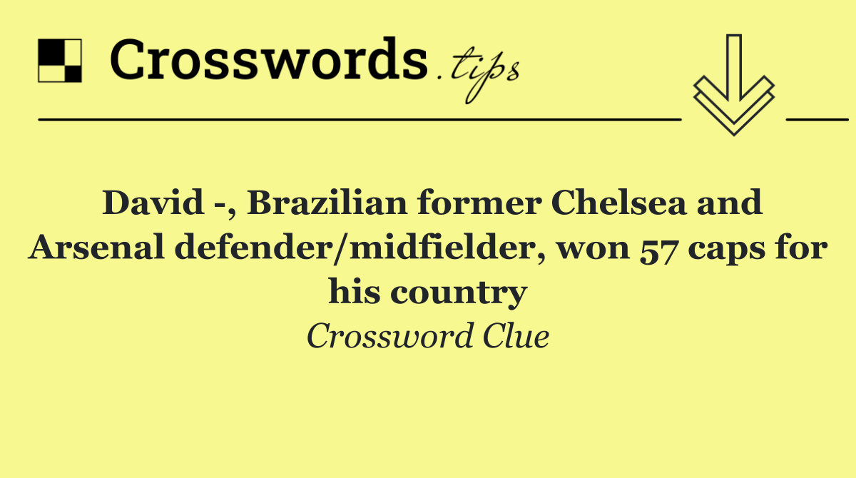 David  , Brazilian former Chelsea and Arsenal defender/midfielder, won 57 caps for his country