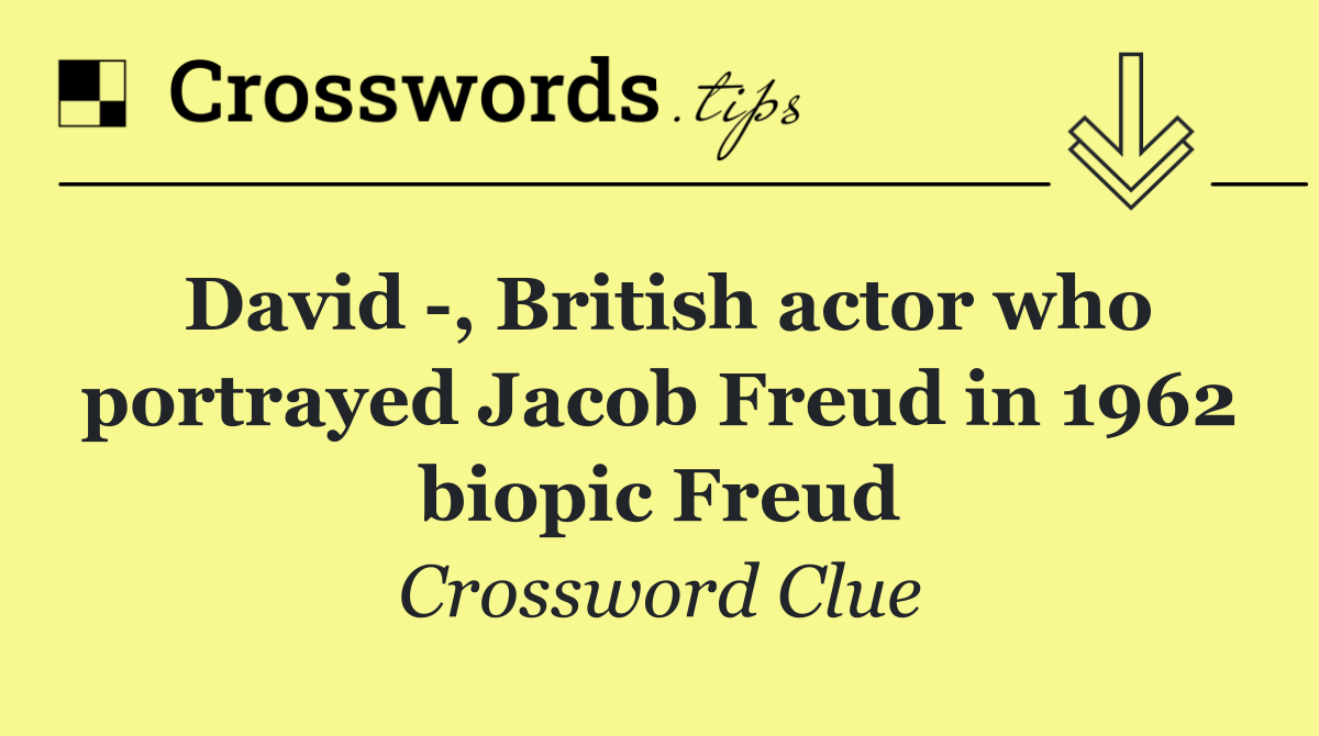 David  , British actor who portrayed Jacob Freud in 1962 biopic Freud