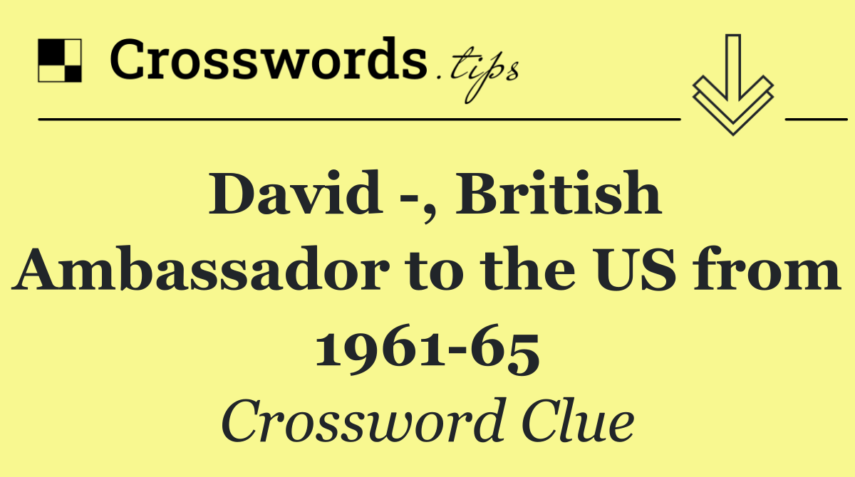 David  , British Ambassador to the US from 1961 65