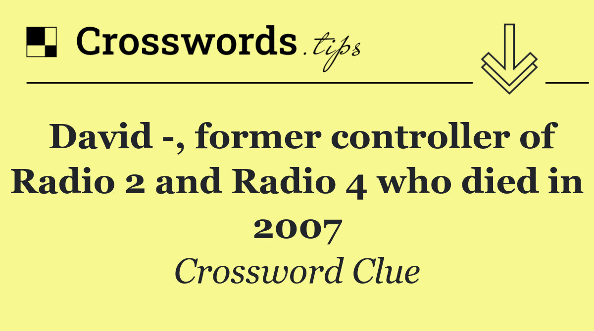 David  , former controller of Radio 2 and Radio 4 who died in 2007