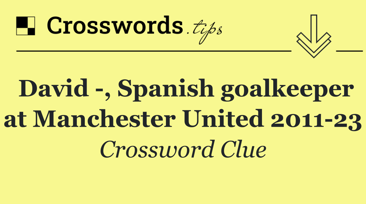 David  , Spanish goalkeeper at Manchester United 2011 23