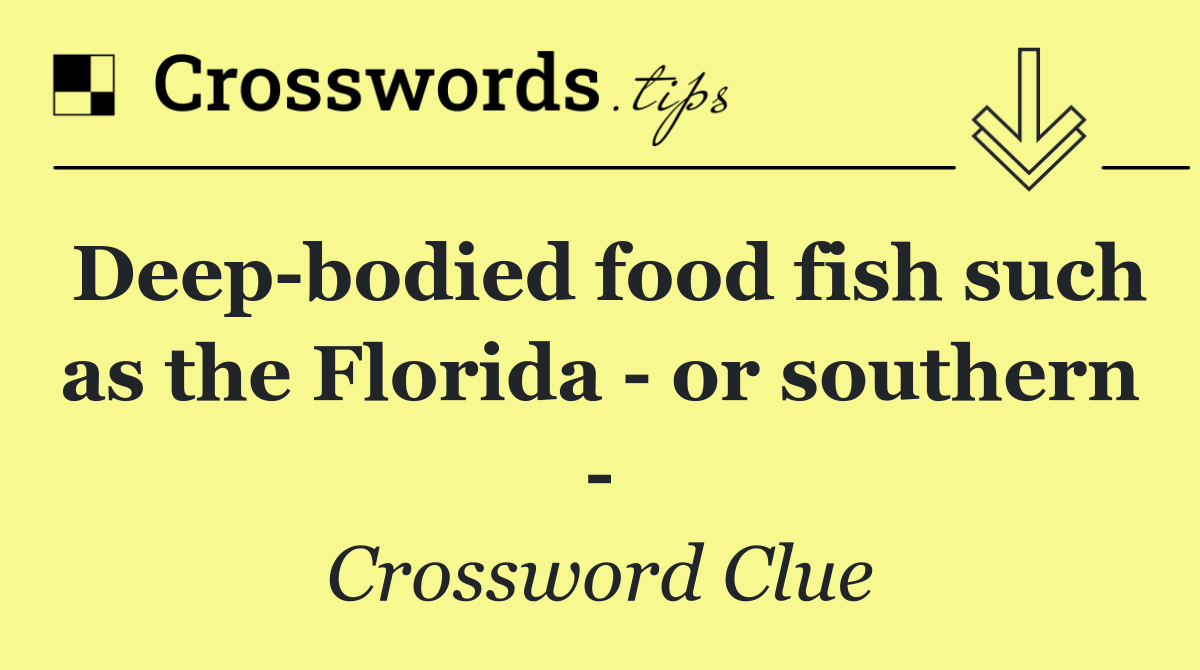 Deep bodied food fish such as the Florida   or southern  